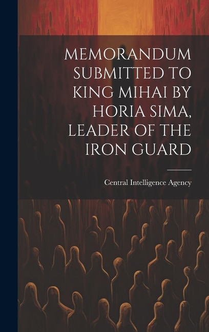 Front cover_Memorandum Submitted to King Mihai by Horia Sima, Leader of the Iron Guard