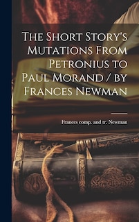Couverture_The Short Story's Mutations From Petronius to Paul Morand / by Frances Newman