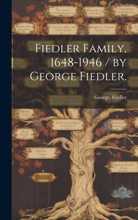 Front cover_Fiedler Family, 1648-1946 / by George Fiedler.