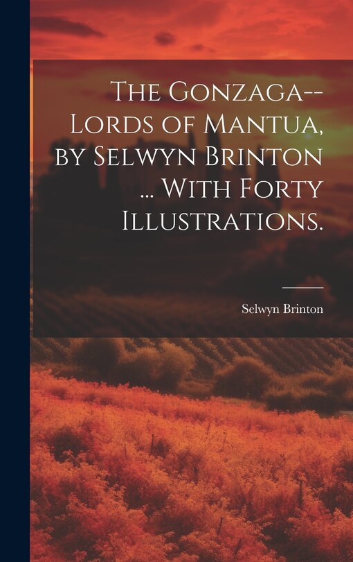 Couverture_The Gonzaga--lords of Mantua, by Selwyn Brinton ... With Forty Illustrations.