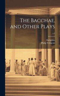 The Bacchae, and Other Plays; c.1