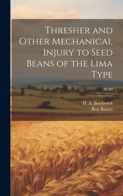 Front cover_Thresher and Other Mechanical Injury to Seed Beans of the Lima Type; B580