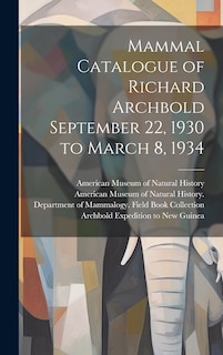 Front cover_Mammal Catalogue of Richard Archbold September 22, 1930 to March 8, 1934