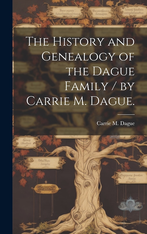 Front cover_The History and Genealogy of the Dague Family / by Carrie M. Dague.