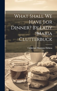Couverture_What Shall We Have For Dinner? By Lady Maria Clutterbuck