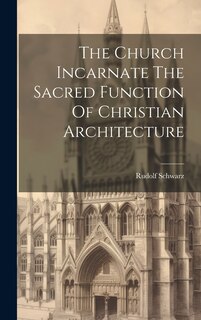 Couverture_The Church Incarnate The Sacred Function Of Christian Architecture