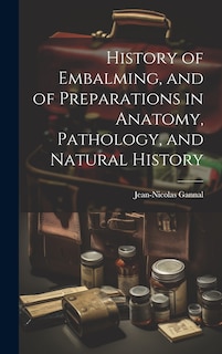 Couverture_History of Embalming, and of Preparations in Anatomy, Pathology, and Natural History