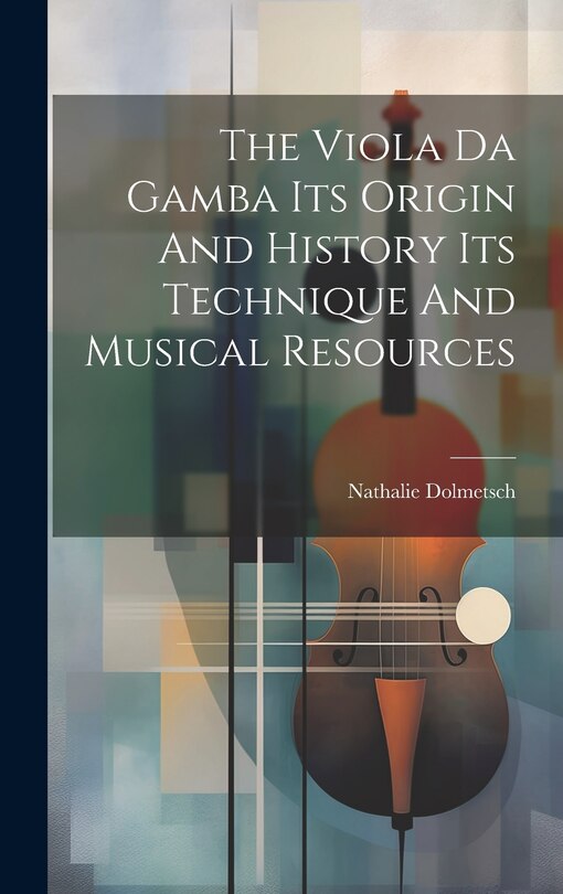 Couverture_The Viola Da Gamba Its Origin And History Its Technique And Musical Resources