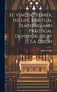 Couverture_St. Vincent Ferrer, His Life, Spiritual Teaching, and Practical Devotion, Tr. by T.a. Dixon