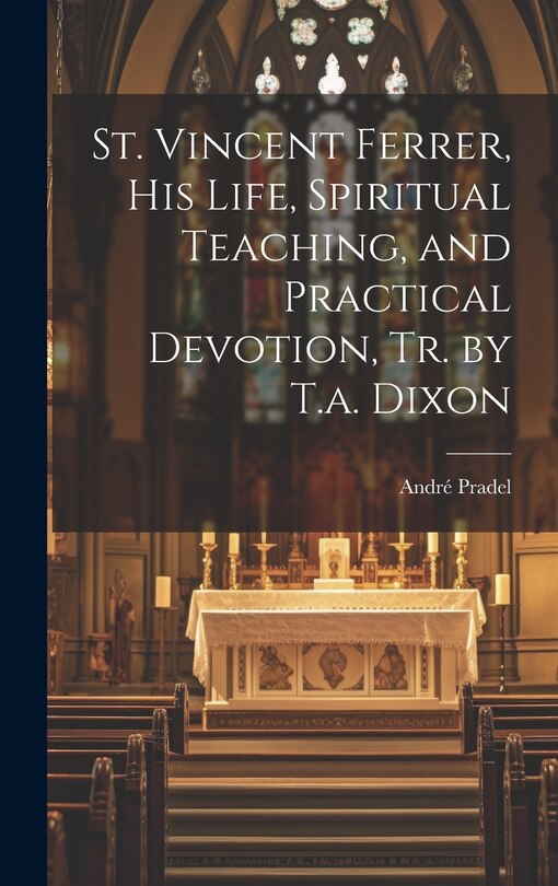 Couverture_St. Vincent Ferrer, His Life, Spiritual Teaching, and Practical Devotion, Tr. by T.a. Dixon