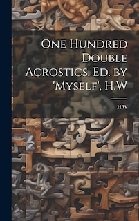 Front cover_One Hundred Double Acrostics. Ed. by 'Myself', H.W