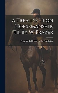 Front cover_A Treatise Upon Horsemanship, Tr. by W. Frazer