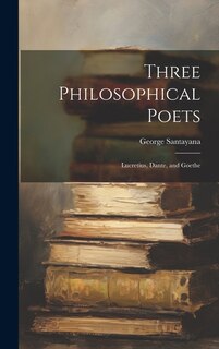 Couverture_Three Philosophical Poets; Lucretius, Dante, and Goethe