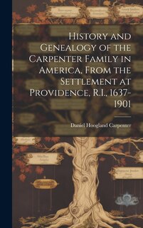 Front cover_History and Genealogy of the Carpenter Family in America, From the Settlement at Providence, R.I., 1637-1901