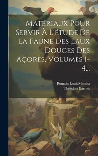 Front cover_Matériaux Pour Servir À L'étude De La Faune Des Eaux Douces Des Açores, Volumes 1-4...