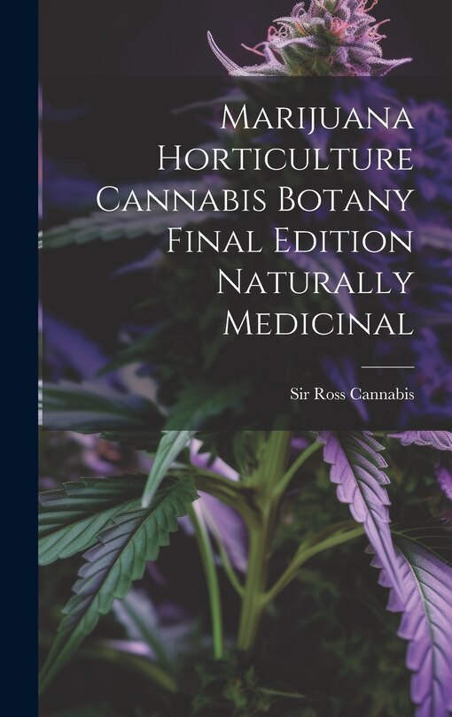 Front cover_Marijuana Horticulture Cannabis Botany Final Edition Naturally Medicinal