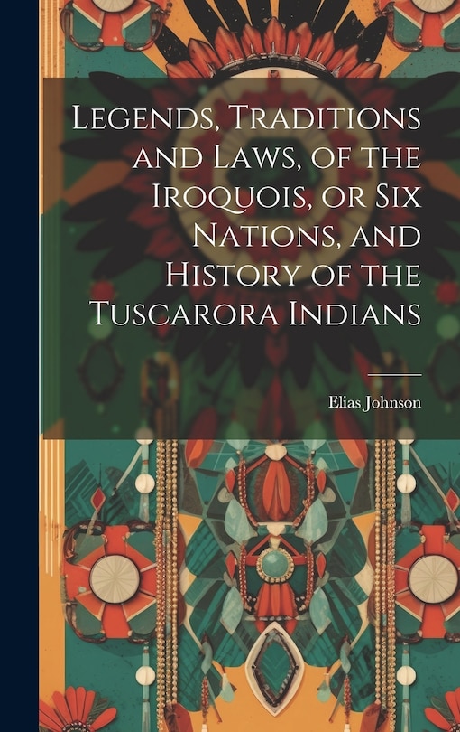 Front cover_Legends, Traditions and Laws, of the Iroquois, or Six Nations, and History of the Tuscarora Indians