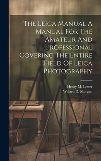Front cover_The Leica Manual A Manual For The Amateur And Professional Covering The Entire Field Of Leica Photography