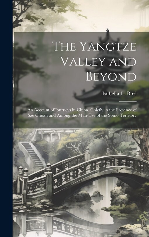 Front cover_The Yangtze Valley and Beyond; an Account of Journeys in China, Chiefly in the Province of Sze Chuan and Among the Man-tze of the Somo Territory