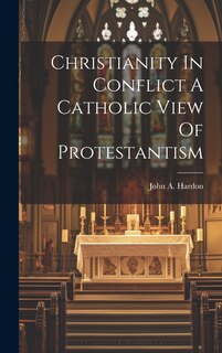 Front cover_Christianity In Conflict A Catholic View Of Protestantism