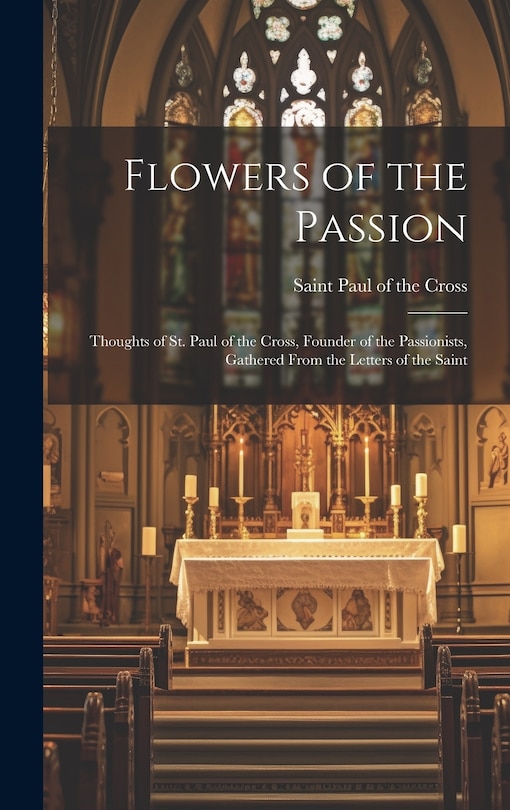 Front cover_Flowers of the Passion; Thoughts of St. Paul of the Cross, Founder of the Passionists, Gathered From the Letters of the Saint