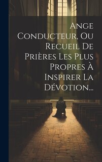 Front cover_Ange Conducteur, Ou Recueil De Prières Les Plus Propres À Inspirer La Dévotion...