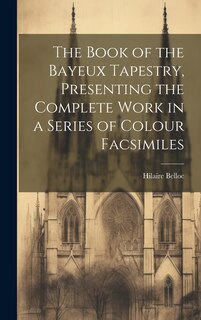 Couverture_The Book of the Bayeux Tapestry, Presenting the Complete Work in a Series of Colour Facsimiles