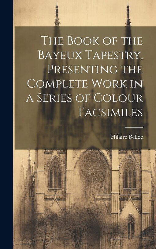 Couverture_The Book of the Bayeux Tapestry, Presenting the Complete Work in a Series of Colour Facsimiles