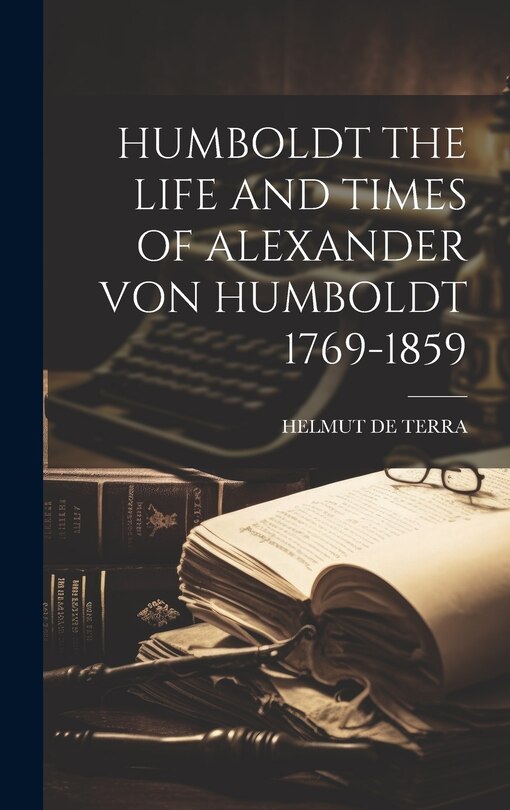 Front cover_Humboldt the Life and Times of Alexander Von Humboldt 1769-1859