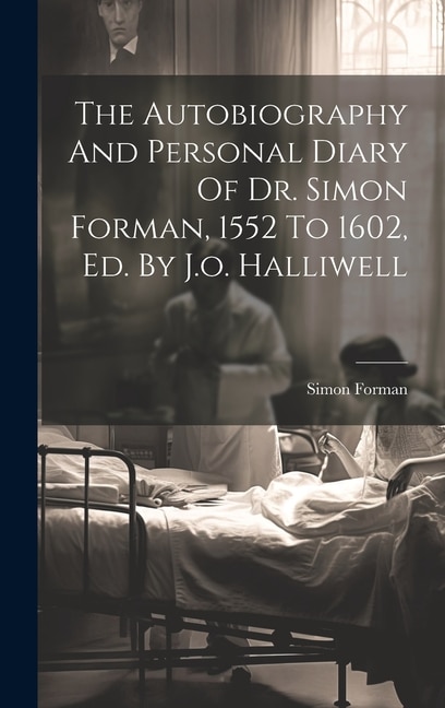 Front cover_The Autobiography And Personal Diary Of Dr. Simon Forman, 1552 To 1602, Ed. By J.o. Halliwell