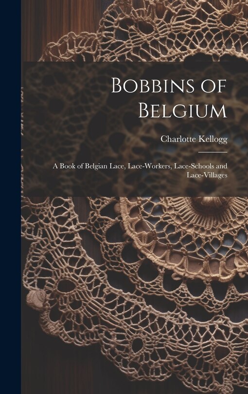 Couverture_Bobbins of Belgium; a Book of Belgian Lace, Lace-workers, Lace-schools and Lace-villages