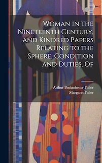 Front cover_Woman in the Nineteenth Century, and Kindred Papers Relating to the Sphere, Condition and Duties, Of