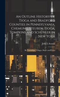 Front cover_An Outline History of Tioga and Bradford Counties in Pennsylvania, Chemung, Steuben, Tioga, Tompkins and Schuyler in New York