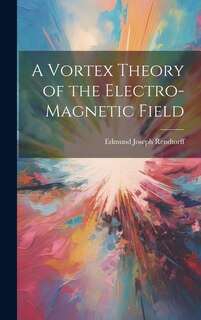 Couverture_A Vortex Theory of the Electro-Magnetic Field