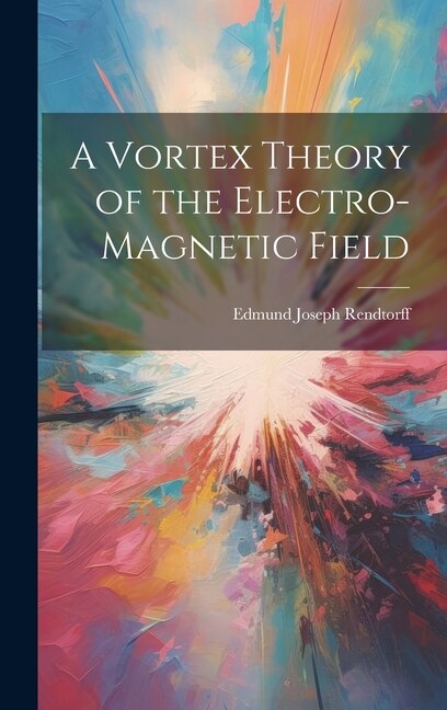 Couverture_A Vortex Theory of the Electro-Magnetic Field