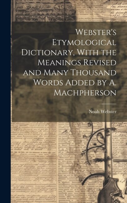 Front cover_Webster's Etymological Dictionary, With the Meanings Revised and Many Thousand Words Added by A. Machpherson