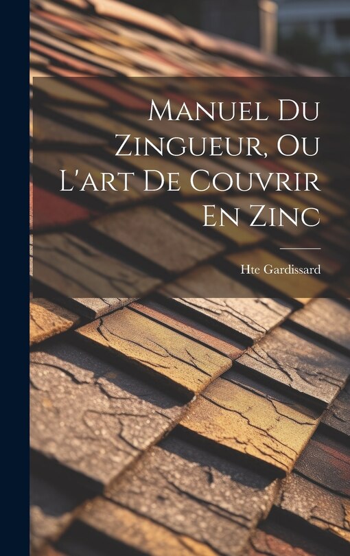Front cover_Manuel Du Zingueur, Ou L'art De Couvrir En Zinc