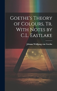 Couverture_Goethe's Theory of Colours, Tr. With Notes by C.L. Eastlake