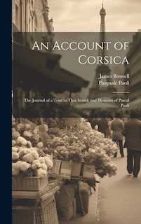 An Account of Corsica; The Journal of a Tour to That Island; and Memoirs of Pascal Paoli