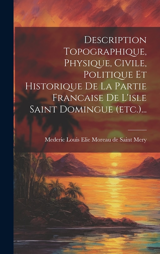 Front cover_Description Topographique, Physique, Civile, Politique Et Historique De La Partie Francaise De L'isle Saint Domingue (etc.)...