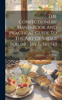 Front cover_The Confectioners' Hand-book And Practical Guide To The Art Of Sugar Boiling [by E. Skuse]