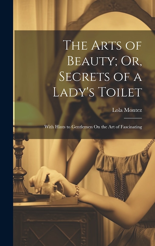Front cover_The Arts of Beauty; Or, Secrets of a Lady's Toilet