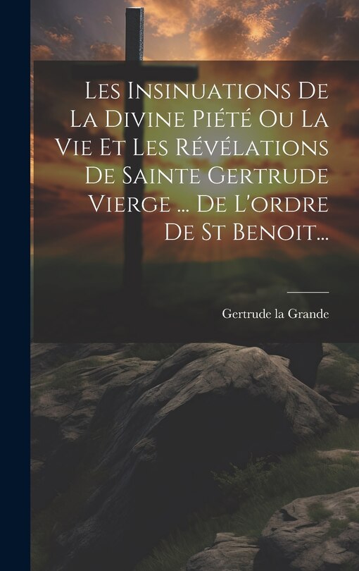 Front cover_Les Insinuations De La Divine Piété Ou La Vie Et Les Révélations De Sainte Gertrude Vierge ... De L'ordre De St Benoit...
