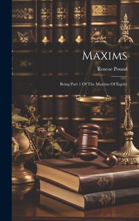 Maxims: Being Part 1 Of The Maxims Of Equity