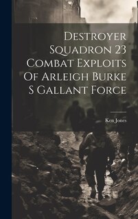 Couverture_Destroyer Squadron 23 Combat Exploits Of Arleigh Burke S Gallant Force