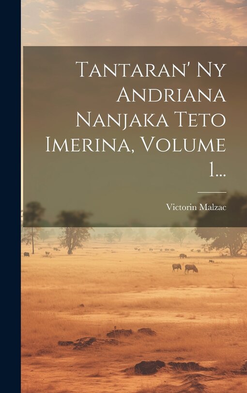 Couverture_Tantaran' Ny Andriana Nanjaka Teto Imerina, Volume 1...