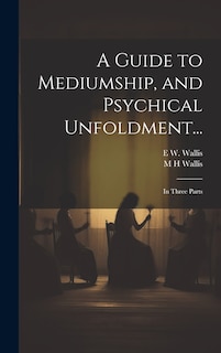 Front cover_A Guide to Mediumship, and Psychical Unfoldment...