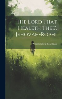 Front cover_'the Lord That Healeth Thee', Jehovah-rophi