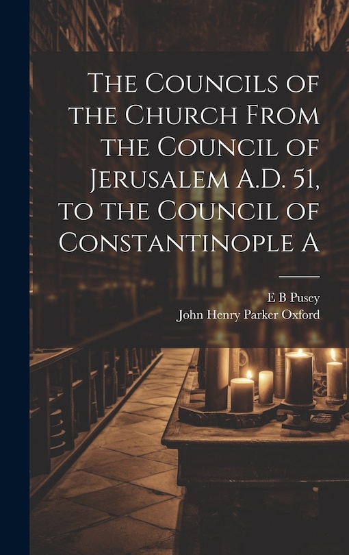 Couverture_The Councils of the Church From the Council of Jerusalem A.D. 51, to the Council of Constantinople A