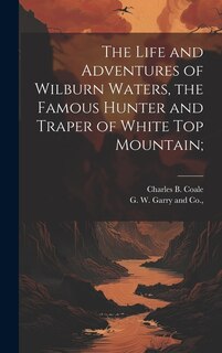 Couverture_The Life and Adventures of Wilburn Waters, the Famous Hunter and Traper of White Top Mountain;